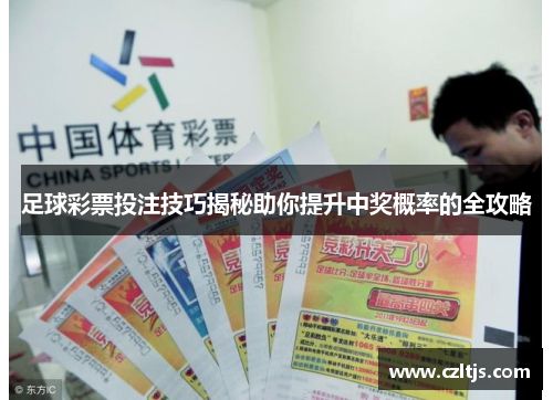 足球彩票投注技巧揭秘助你提升中奖概率的全攻略