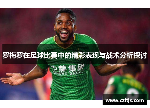 罗梅罗在足球比赛中的精彩表现与战术分析探讨