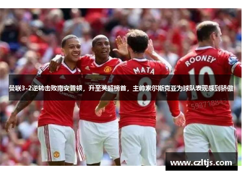 曼联3-2逆转击败南安普顿，升至英超榜首，主帅索尔斯克亚为球队表现感到骄傲