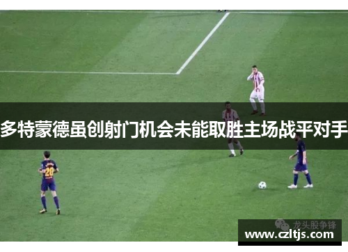 多特蒙德虽创射门机会未能取胜主场战平对手