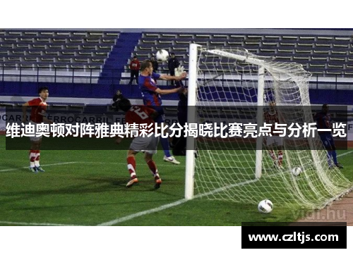 维迪奥顿对阵雅典精彩比分揭晓比赛亮点与分析一览
