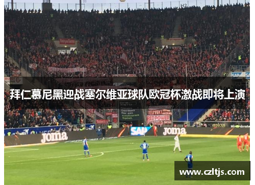 拜仁慕尼黑迎战塞尔维亚球队欧冠杯激战即将上演