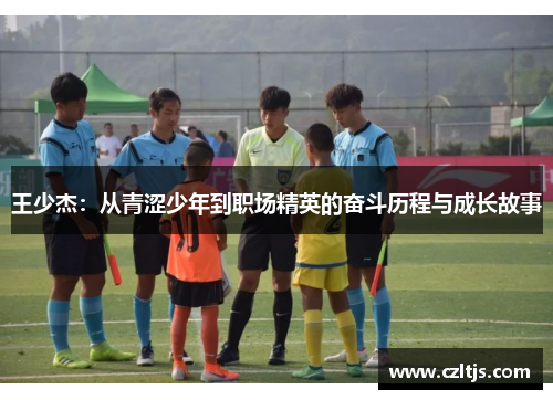 王少杰：从青涩少年到职场精英的奋斗历程与成长故事
