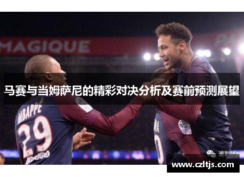 马赛与当姆萨尼的精彩对决分析及赛前预测展望